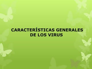 CARACTERÍSTICAS GENERALES
DE LOS VIRUS
 