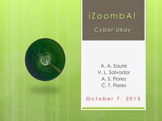 iZoombA!
Cyber Ukay

A. A. Saure
V. L. Salvador
A. S. Flores
C. T. Flores
October 7, 2013

 