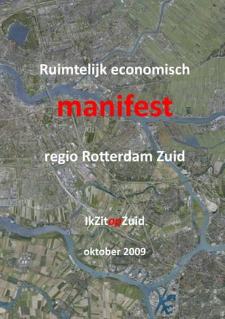 Ruimtelijk economisch

  manifest
regio Ro�erdam Zuid


      IkZitopZuid

      oktober 2009
 