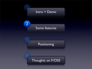 1
      Intro + Demo


2
      Some features


3
       Positioning


4
    Thoughts on F/OSS
 