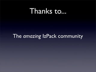 Thanks to...


The amazing IzPack community
 