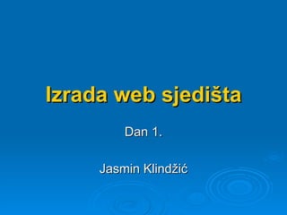 Izrada web sjedišta Dan 1. Jasmin Klindžić 