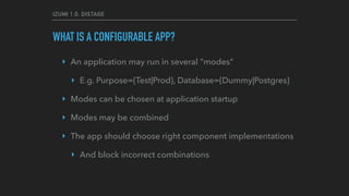 IZUMI 1.0: DISTAGE
WHAT IS A CONFIGURABLE APP?
‣ An application may run in several "modes"
‣ E.g. Purpose={Test|Prod}, Dat...