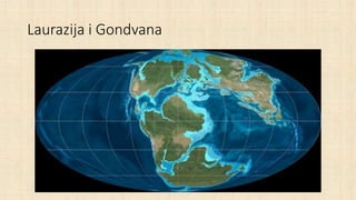 Laurazija i Gondvana
 