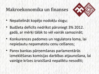 Makroekonomika un finanses Nepalielināt kopējo nodokļu slogu; Budžeta deficīts nedrīkst pārsniegt 3% 2012. gadā, ar mērķi tālāk to vēl vairāk samazināt; Konkurences padomes un regulatora loma, lai nepieļautu nepamatotu cenu celšanos; Parex bankas pārņemšanas parlamentārās izmeklēšanas komisijas darbības atjaunošana, lai vainīgie krīzes izraisīšanā nepaliktu nesodīti; 