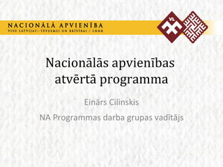 Nacionālās apvienības  atvērtā programma Einārs Cilinskis NA Programmas darba grupas vadītājs 