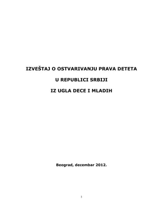 IZVEŠTAJ O OSTVARIVANJU PRAVA DETETA

         U REPUBLICI SRBIJI

        IZ UGLA DECE I MLADIH




         Beograd, decembar 2012.




                    1
 