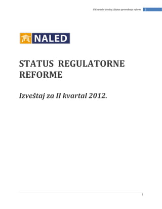 II Kvartalni izveštaj /Status sprovođenja reformi       1




STATUS REGULATORNE
REFORME

Izveštaj za II kvartal 2012.




                                                                           1
 