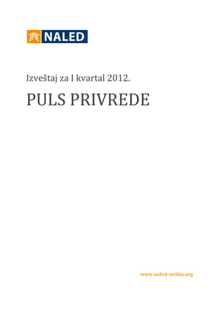Izveštaj za I kvartal 2012.

PULS PRIVREDE




                              www.naled-serbia.org
 