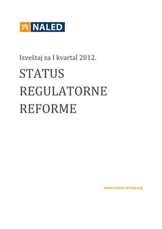 Izveštaj za I kvartal 2012.

STATUS
REGULATORNE
REFORME




                              www.naled-serbia.org
 