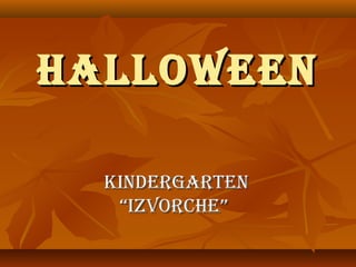 HalloweenHalloween
KindergartenKindergarten
“izvorcHe”“izvorcHe”
 