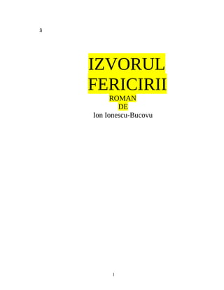 ă
IZVORUL
FERICIRII
ROMAN
DE
Ion Ionescu-Bucovu
1
 