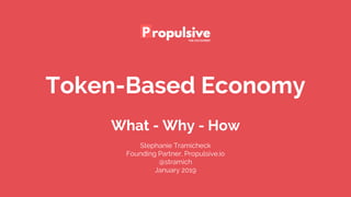 Token-Based Economy
What - Why - How
Stephanie Tramicheck
Founding Partner, Propulsive.io
@stramich
January 2019
 