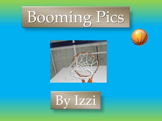 Booming Pics




   By Izzi
 