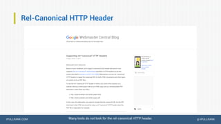 IPULLRANK.COM @ IPULLRANK
Rel-Canonical HTTP Header
Many tools do not look for the rel-canonical HTTP header.
 