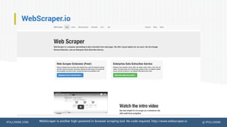 IPULLRANK.COM @ IPULLRANK
WebScraper.io
WebScraper is another high-powered in-browser scraping tool. No code required. http://www.webscraper.io
 