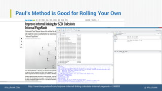 IPULLRANK.COM @ IPULLRANK
Paul’s Method is Good for Rolling Your Own
http://searchengineland.com/improve-internal-linking-calculate-internal-pagerank-r-246883
 