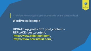 If Possible, Always Update your internal links on the database level
WordPress Example
UPDATE wp_posts SET post_content =
REPLACE (post_content,
'http://www.oldsiteurl.com',
'http://www.newsiteurl.com');
 