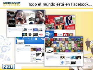10
Todo el mundo está en Facebook…
 