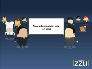 31
Tu nombre también esté
en Izzui
 