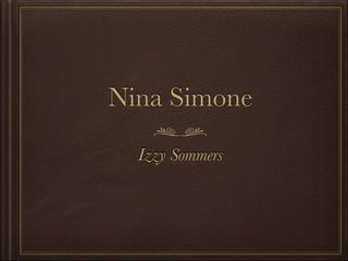 Nina Simone
Izzy Sommers

 