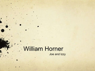 William Horner
Joe and Izzy
 