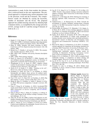 representation is made. In the client module, the informa-
tion is retrieved based on the user requirements. The pro-
posed approach is evaluated using various parameters such
as the precision, recall and the F-measure. The compre-
hensive results are obtained by varying the keywords,
number of documents and the K-size. The proposed
approach has yielded amazing outcomes by obtaining high
evaluation metrics, as exemplified by the average precision
of 0.81, average recall of 1 and the average F-measure of
0.86 for K = 2.
References
1. Ghaleb, F. F. M., Daoud, S. S., Hasna, A. M., Jaam, J. M.,  El-
Sofany, H. F. (2006). A web-based e-learning system using semantic
web framework. Journal of Computer Science, 2(8), 619–626.
2. Dutta, B. (2006). Semantic web based e-learning. In DRTC
Conference on ICT for Digital Learning Environment, 11th–13th
January, 2006.
3. Berners-Lee, T., Hendler, J.,  Lassila, O. (2001). The semantic
web. Scientific American, 285(5), 34–44.
4. RDF. (2001). W3C. Semantic web activity: Resource description
framework.
5. OWL. (2003). Web ontology language.
6. Šimić, G., Gasević, D.,  Devedzić, V. (2004). Semantic web
and intelligent learning management systems. In Workshop on
Applications of Semantic Web Technologies for E-Learning.
7. Thyagharajan, K. K.,  Nayak, R. (2007). Adaptive content
creation for personalized e-learning using web services. Journal
of Applied Sciences Research, 3(9), 828–836.
8. Alesso, H. P.,  Smith, C. F. (2006). ‘‘Thinking on the web’’,
Berners-Lee, Gdel and Turing. London: Wiley.
9. Acampora, G., Gaeta, M., Loia, V.,  Vasilakos, A. (2010).
Interoperable and adaptive fuzzy services for ambient intelli-
gence applications. Journal of ACM Transactions on Autonomous
and Adaptive System (TAAS), 5(2), 8.
10. Tsai, C.-W., Lai, C.-F., Chao, H.-C.,  Vasilakos, A. (2015). Big
data analytics: A survey. Journal of Big Data, 2(21), 1–32.
11. Sheng, Q., Qiao, X., Vasilakos, A., Szabo, C., Bourne, S.,  Xu,
X. (2014). Web services composition: A decade’s overview. 280,
218–238.
12. Fong, S., Wong, R.,  Vasilakos, A. (2014). Accelerated PSO
swarm search feature selection for data stream mining big data.
IEEE Transactions on Services Computing. doi:10.1109/TSC.
2015.2439695.
13. Chen, F. Deng, P. Wan, J., Zhang, D., Vasilakos, A.,  Rong, X.
(2015). Data mining for the internet of things: Literature review
and challenges. 50, 11–14.
14. Ando, M.,  Ueno, M. (2008). Cognitive load reduction on mul-
timedia e-learning materials. In Proceedings of IEEE International
Conference on Advanced Learning Technologies, pp. 268–272.
15. Zhou, L., Naixue, X., Lei, S., Vasilakos, A.,  Yeo, S.-S. (2010).
Context-aware middleware for multimedia. Journal of Services in
Heterogeneous Networks, 25(2), 40–47.
16. Lau, R. Y. K., Song, D., Li, Y., Cheung, T. C. H.,  Hao, J.-X.
(2009). Toward a fuzzy domain ontology extraction method for
adaptive e-learning. IEEE Transactions on Knowledge and Data
Engineering, 21(6).
17. Francesco, C.,  De Santo, M. (2010). Ontology for e-learning: A
Bayesian approach. IEEE Transactions on Education, 53(2),
223–233.
18. Tankeleviciene, L.,  Damasevicius, R. (2010). Towards the
development of genuine intelligent ontology-based e-learning
systems. In 5th IEEE International Conference Intelligent Sys-
tems (IS), pp. 79–84.
19. Ferreira-Satler, M., Romero, F. P., Menendez, V. H., Zapata, A.,
 Prieto, M. E. (2010). A fuzzy ontology approach to represent
user profiles in e-learning environments. In IEEE International
Conference on Fuzzy Systems (FUZZ), pp. 1–8.
20. Sankey, M. D., Birch, D.,  Gardiner, M. W. (2011). The impact
of multiple representations of content using multimedia on
learning outcomes across learning styles and modal preferences.
International Journal of Education and Development Using
Information and Communication Technology (IJEDICT), 7(3),
18–35.
21. Brut, M. M., Sedes, F.,  Dumitrescu, S. D. (2011). A semantic-
oriented approach for organizing and developing annotation for
e-learning. IEEE Transactions on Learning Technologies, 4(3).
22. Deng, L. Y., Liu, Y.-J., Lee, D.-L.,  Chen, Y.-H. (2013).
Ontology-based multimedia adaptive learning system for
u-learning. In Information Technology Convergence Lecture
Notes in Electrical Engineering, Vol. 253, pp 669–676.
23. Rodicio, H. G.,  Sáncheza, E. (2013). Aids to computer-based
multimedia learning: A comparison of human tutoring and
computer support. Interactive Learning Environments, 20(5).
24. Lau, R. W. H., Yen, N. Y., Li, F.,  Wah, B. (2014). Recent
development in multimedia e-learning technologies. World Wide
Web, 17(2), 189–198.
25. Fernando, N., Loke, S.,  Rahayu, W. (2013). Mobile cloud
computing: A survey. Journal of Future Generation Computer
Systems, 29, 84–106.
Padmaja Appalla obtained her
Masters Degree in Education
from Open University, UK and
Masters Degree in Business
Administration from Andhra
University, India. She also
completed her Bachelors
Degree in Sciences from St.
Joseph’s College in India. She
has various professional certifi-
cations including PGDSM,
MCSD, OCA, Java certification
to cite a few. Currently, she is
pursuing her D.Phil. in e-learn-
ing from University of Johan-
nesburg. She has over 19 years of experience in the field of
Information Technology and Education and is currently working as
Deputy Pro Vice chancellor Education at Botho University,
Botswana.
Wireless Netw
123
 