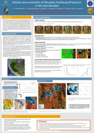 LANDSAT	
  IMAGERY	
  
Historical	
  Landsat-­‐5	
  TM	
  level	
  1G	
  imagery	
  for	
  the	
  period	
  1984-­‐2011	
  acquired	
  during	
  the	
  dry	
  season	
  (May-­‐September)	
  (Figure	
  2).	
  
	
  
	
  
	
  
	
  
	
  
	
  
	
  
	
  
	
  
ANCILLARY	
  DATA	
  
Ø Precipita7on	
  data:	
  Milpo	
  meteorological	
  staJon.	
  Data	
  downloaded	
  from	
  the	
  SEMANHI	
  meteorological	
  web	
  service.	
  
Ø Vector	
  (ground-­‐truth)	
  data	
  of	
  glacial	
  area	
  in	
  years	
  1970	
  and	
  2010	
  obtained	
  from	
  the	
  Peruvian	
  “Autoridad	
  Nacional	
  del	
  Agua	
  (ANA)	
  –	
  Unidad	
  de	
  
Glaciología”	
  and	
  developed	
  according	
  to	
  the	
  Global	
  Land	
  Ice	
  Measurements	
  from	
  Space	
  (GLIMS)	
  project.	
  
	
  
IMAGE	
  PROCESSING	
  
The	
  main	
  analysis	
  focused	
  on	
  NDSI	
  thresholding	
  to	
  delimitate	
  the	
  glacier	
  area	
  (Silverio	
  &	
  Jaquet,	
  2005).	
  However,	
  other	
  levels	
  of	
  processing	
  were	
  
carried	
  out	
  to	
  obtain	
  addiJonal	
  bio/geophysical	
  parameters	
  to	
  support	
  the	
  inspecJon	
  of	
  the	
  NDSI	
  images.	
  
RADIOMETRIC	
  CORRECTION	
  
ü Conversion	
  of	
  Digital	
  Counts	
  to	
  TOA	
  reﬂectance	
  
ATMOSPHERIC	
  CORRECTION	
  
ü Dark	
  Object	
  SubstracJon	
  &	
  RadiaJve	
  Transfer	
  Codes	
  (MODTRAN)	
  
LAND	
  SURFACE	
  PARAMETERS	
  
ü Shortwave	
  albedo	
  
ü Land	
  Surface	
  Emissivity	
  
ü Land	
  Surface	
  Temperature	
  
ü Normalized	
  Indices	
  (NDVI,	
  NDSI)	
  
	
  
GLACIER	
  AREA	
  ESTIMATION	
  AND	
  TREND	
  ANALYSIS	
  
“Clean”	
  glacier	
  area	
  was	
  esJmated	
  using	
  a	
  threshold	
  on	
  the	
  NDSI	
  
based	
  on	
  the	
  histogram	
  (Figure	
  3).	
  A	
  value	
  of	
  0.4	
  was	
  used	
  in	
  this	
  work,	
  	
  
But	
  other	
  values	
  (0.5,	
  0.6,	
  0.7)	
  provided	
  almost	
  the	
  same	
  results.	
  
	
  
“Debris-­‐covered”	
  glacier	
  area	
  was	
  hardly	
  idenJﬁed	
  using	
  other	
  thresholds	
  
On	
  the	
  NDSI	
  or	
  the	
  combinaJon	
  between	
  NDSI	
  and	
  NDVI	
  (Figure	
  3).	
  
	
  
Trend	
  analysis:	
  the	
  rate	
  of	
  change	
  in	
  glacier	
  area	
  was	
  calculated	
  using	
  	
  
simple	
  linear	
  regression	
  (least	
  squares	
  ﬁt).	
  
	
  
	
  
Glacier	
  area	
  evoluJon	
  of	
  Nevados	
  Caullaraju/Pastoruri	
  	
  
in	
  the	
  last	
  decades	
  
J.	
  C.	
  Jiménez-­‐Muñoz1,	
  J.J.	
  Pasapera-­‐Gonzales2,	
  C.	
  Majar3,	
  C.	
  M.	
  Gevaert4,	
  J.A.	
  Sobrino1,	
  T.	
  Chávez5	
  and	
  M.	
  A.	
  Huayaney5	
  
1GCU-­‐IPL,	
  University	
  of	
  Valencia	
  (Spain);	
  2CONIDA	
  (Peru);	
  3LAB-­‐University	
  of	
  Chile	
  (Chile);	
  4M.Sc.	
  Student,	
  University	
  of	
  
Valencia	
  (Spain);	
  5Universidad	
  Nacional	
  Mayor	
  de	
  San	
  Marcos	
  (Perú)	
  
	
  
ABSTRACT	
  
Glacier	
  retreat	
  in	
  tropical	
  areas,	
  such	
  as	
  the	
  Peruvian	
  Cordillera	
  Blanca	
  is	
  a	
  
great	
  concern	
  globally	
  as	
  an	
  indicator	
  of	
  climate	
  change	
  and	
  regionally	
  as	
  the	
  
most	
  important	
  freshwater	
  source	
  in	
  the	
  region.	
  The	
  current	
  study	
  analyses	
  
the	
  recent	
  trend	
  in	
  glacial	
  area	
  of	
  Nevados	
  Caullaraju	
  and	
  Pastoruri	
  located	
  
in	
   the	
   South	
   of	
   the	
   Cordillera	
   Blanca	
   (Peru)	
   using	
   Landsat	
   5/TM	
   imagery.	
  
Results	
   from	
   remote	
   sensing	
   data	
   indicate	
   a	
   signiﬁcant	
   decrease	
   on	
   the	
  
glaciated	
  area	
  at	
  a	
  rate	
  of	
  3.3	
  km2/decade,	
  in	
  accordance	
  with	
  the	
  decreasing	
  
rate	
   of	
   3.9	
   km2/decade	
   extracted	
   from	
   ground-­‐based	
   data.	
   Errors	
   on	
  
esJmaJon	
  of	
  total	
  glaciated	
  area	
  are	
  however	
  less	
  accurate	
  (near	
  to	
  30%)	
  
because	
  of	
  the	
  diﬃculty	
  to	
  idenJfy	
  debris-­‐covered	
  glacier	
  area	
  from	
  remote	
  
sensing	
  data.	
  
INTRODUCTION	
  
Glaciers	
  in	
  the	
  Peruvian	
  Cordillera	
  Blanca	
  encompass	
  25%	
  of	
  the	
  total	
  
tropical	
   glacier	
   area	
   in	
   the	
   world	
   (Kaser	
   and	
   Osmaston,	
   2011).	
   Many	
  
studies	
  have	
  documented	
  the	
  melJng	
  of	
  these	
  glaciers,	
  causing	
  glacier	
  
retreat	
   and	
   a	
   loss	
   of	
   glacial	
   area	
   (Vuille	
   et	
   al,	
   2008).	
   At	
   global	
   scale	
  
glaciers	
   are	
   considered	
   one	
   of	
   the	
   most	
   important	
   climate	
   change	
  
indicators,	
  whereas	
  at	
  regional	
  scale	
  glacial	
  melt	
  forms	
  one	
  of	
  the	
  most	
  
important	
   freshwater	
   sources	
   and	
   is	
   criJcally	
   important	
   for	
   domesJc,	
  
agricultural	
  and	
  industrial	
  uses	
  (Casassa	
  et	
  al,	
  2007).	
  
Remote	
   sensing	
   has	
   proven	
   to	
   play	
   a	
   key	
   role	
   in	
   glacier	
   monitoring	
  
(Racoviteanu	
  et	
  al.,	
  2008).	
  The	
  availability	
  of	
  satellite	
  imagery	
  allow	
  for	
  
(semi-­‐)automated	
   mulJtemporal	
   analysis	
   at	
   low	
   costs.	
   The	
   historical	
  
Landsat	
  archive	
  is	
  especially	
  important,	
  as	
  it	
  provides	
  high-­‐quality	
  data	
  
for	
  a	
  long	
  Jmespan	
  and	
  is	
  available	
  at	
  no	
  cost.	
  
The	
  present	
  study	
  uses	
  remote	
  sensing	
  data	
  (Landsat5/TM)	
  supported	
  
by	
  an	
  aereal	
  photography	
  and	
  “ground-­‐truth”	
  vectors	
  to	
  idenJfy	
  trends	
  
in	
  glacial	
  extent	
  from	
  the	
  1950s	
  to	
  present.	
  The	
  study	
  area	
  consists	
  of	
  
the	
  Nevados	
  Caullaraju	
  and	
  Pastoruri	
  (and	
  adjacent	
  Nevados)	
  located	
  in	
  
the	
  southeast	
  of	
  the	
  Cordillera	
  Blanca	
  (Figure	
  1).	
  	
  
	
  
RESULTS	
  
CONCLUSIONS	
  
•  Glacier	
  area	
  has	
  been	
  monitored	
  using	
  Landsat5/TM	
  imagery	
  acquired	
  
in	
  the	
  last	
  decades	
  (1980-­‐2010).	
  
•  Band	
  raJos	
  or	
  normalized	
  raJos	
  (e.g.	
  NDSI)	
  are	
  useful	
  to	
  idenJfy	
  the	
  
“clean”	
  ice	
  of	
  the	
  glaciers.	
  	
  
•  It	
  is	
  diﬃcult	
  to	
  idenJfy	
  “debris-­‐covered”	
  ice	
  only	
  from	
  VNIR	
  data.	
  
Thermal	
  remote	
  sensing	
  is	
  a	
  good	
  tool	
  to	
  support	
  the	
  VNIR	
  data.	
  
•  Results	
  show	
  a	
  decrease	
  in	
  glacier	
  area	
  higher	
  than	
  3	
  km2	
  per	
  decade	
  
over	
  the	
  Nevados’	
  group	
  (from	
  Caullaraju	
  to	
  Pastoruri).	
  The	
  decreasing	
  
rate	
  is	
  up	
  to	
  9	
  km2	
  per	
  decade	
  in	
  the	
  case	
  of	
  Nevados	
  Tuco	
  and	
  
Pastoruri.	
  
p	
  Figure	
  5:	
  The	
  NDVIxNDSI≥-­‐0.02	
  threshold	
  applied	
  to	
  the	
  2010	
  image	
  (leA),	
  a	
  comparison	
  of	
  the	
  LST	
  
and	
  the	
  2010	
  vector	
  (center)	
  and	
  a	
  detail	
  of	
  the	
  Caullaraju	
  glacier	
  (right).	
  
‚	
  Figure	
  1:	
  LocaKon	
  of	
  the	
  study	
  area.	
  
DATA	
  &	
  METHODS	
  
REFERENCES	
  
ü G.	
  Casassa,	
  A.	
  Rivera,	
  W.	
  Haeberlib,	
  G.	
  Jone,	
  G.	
  Kaser,	
  P.	
  Ribstein,	
  and	
  C.	
  Schneider,	
  “Current	
  status	
  of	
  Andean	
  glaciers,”	
  Global	
  and	
  Planetary	
  Change,	
  59,	
  1-­‐9,	
  2007.	
  
ü G.	
  Kaser	
  and	
  H.	
  Osmaston,	
  “Tropical	
  Glaciers;”	
  InternaJonal	
  Hydrology	
  Series,	
  Cambridge	
  University	
  Press,	
  228	
  pp.,	
  2001.	
  
ü A.	
  Racoviteanu,	
  M.	
  Williams	
  and	
  R.	
  Barry,	
  "OpJcal	
  Remote	
  Sensing	
  of	
  Glacier	
  CharacterisJcs:	
  A	
  Review	
  with	
  Focus	
  on	
  the	
  Himalaya,"	
  Sensors,	
  8,	
  3355-­‐3383,	
  2008.	
  
ü W.	
  Silverio	
  and	
  J.	
  Jaquet,	
  "Glacial	
  cover	
  mapping	
  (1987-­‐1996)	
  of	
  the	
  Cordillera	
  Blanca	
  (Peru),"	
  Remote	
  Sensing	
  of	
  Environment,	
  95,	
  342-­‐350,	
  2005.	
  
ü M.	
  Vuille,	
  G.	
  Kaser,	
  and	
  I.	
  Juen,	
  “Glacier	
  mass	
  balance	
  variability	
  in	
  the	
  Cordillera	
  Blanca,	
  Peru	
  and	
  its	
  relaJonship	
  with	
  climate	
  and	
  the	
  large-­‐scale	
  circulaJon,”	
  Global	
  and	
  
Planetary	
  Change,	
  63,	
  14-­‐28,	
  2008.	
  
‚	
  Figure	
  2:	
  Landsat	
  images	
  used	
  in	
  the	
  Kme	
  series	
  
31/05/1987	
   	
  	
  	
  06/06/1995	
   27/06/1997	
   	
  	
  	
  	
  	
  	
  	
  16/07/1998	
   	
  	
  	
  	
  	
  	
  	
  	
  	
  	
  17/06/2005	
   18/08/2010	
  
‚	
  Figure	
  3:	
  Histogram	
  of	
  the	
  NDSI	
  image	
  (leA)	
  and	
  the	
  NDVIxNDSI	
  image	
  (right)	
  
corresponding	
  to	
  the	
  Landsat	
  image	
  acquired	
  on	
  18/08/2010.	
  
	
  
•  Average	
  glacial	
  area	
  decreases	
  at	
  
a	
  rate	
  near	
  to	
  0.4km2y-­‐1	
  (Figures	
  4	
  
and	
  6).	
  
•  Diﬃcult	
  to	
  esJmate	
  the	
  extent	
  of	
  
debris-­‐covered	
   glaciers	
   using	
  
NDVI/NDSI	
  thresholds.	
  
•  CombinaJon	
   of	
   VNIR	
   data	
  
(NDSI,NDVI)	
   with	
   thermal	
   data	
  
(LST,	
   emissivity)	
   can	
   provide	
  
useful	
   informaJon	
   to	
   idenJfy	
  
debris-­‐covered	
  areas	
  (Figure	
  5).	
   p	
  Figure	
  7:	
  Detail	
  of	
  Nevados	
  Pastoruri	
  and	
  Tuco	
  glacial	
  areas	
  over	
  an	
  
areal	
  image	
  from	
  1957	
  (leA),	
  and	
  the	
  glaciar	
  area	
  evoluKon	
  from	
  1957	
  
to	
  present	
  (right)	
  
p	
  Figure	
  	
  4:	
  EvoluKon	
  of	
  glacial	
  area	
  during	
  Kme	
  period	
  
#*
#*
Brazil
Peru
Bolivia
Colombia
Ecuador
LimaLima
HuarazHuaraz
65°0'0"W
65°0'0"W
70°0'0"W
70°0'0"W
75°0'0"W
75°0'0"W
80°0'0"W
80°0'0"W
0°0'0"
0°0'0"
5°0'0"S
5°0'0"S
10°0'0"S
10°0'0"S
15°0'0"S
15°0'0"S
±
0 500 1,000250
Km
Caullaraju
Jenhuaracra
Pastoruri
Tuco
Rajutuna
Santon
0	
  
2000	
  
4000	
  
6000	
  
8000	
  
10000	
  
12000	
  
14000	
  
-­‐0.8	
   -­‐0.6	
   -­‐0.4	
   -­‐0.2	
   0	
   0.2	
   0.4	
   0.6	
   0.8	
   1	
  
Frequency	
  
NDSI	
  
Clean	
  glacier	
  ice	
  
0	
  
2000	
  
4000	
  
6000	
  
8000	
  
10000	
  
12000	
  
14000	
  
-­‐0.4	
   -­‐0.3	
   -­‐0.2	
   -­‐0.1	
   0	
   0.1	
  
Frequency	
  
NDVI	
  x	
  NDSI	
  
Debris-­‐covered	
  
glacier	
  ice	
  
y	
  =	
  -­‐0.0989x	
  +	
  203.25	
  
2	
  
3	
  
4	
  
5	
  
6	
  
7	
  
8	
  
9	
  
10	
  
1950	
   1960	
   1970	
   1980	
   1990	
   2000	
   2010	
   2020	
  
Area	
  (km2)	
  
Year	
  
•  The	
  Nevados	
  Pastoruri/Tuco	
  appears	
  to	
  be	
  melJng	
  
at	
   an	
   average	
   rate	
   of	
   0.9km2/year	
   between	
   1957	
  
and	
  2010	
  (Figure	
  7).	
  This	
  rate	
  doubles	
  the	
  average	
  
decreasing	
  rate	
  of	
  the	
  Nevados’	
  group.	
  
p	
  Figure	
  6:	
  SpaKal	
  evoluKon	
  of	
  glacial	
  extent	
  during	
  the	
  study	
  period	
  
Debris-­‐covered	
  Glacier	
  
Clean	
  Glacier	
  Ice	
  
y	
  =	
  -­‐0.3934x	
  +	
  802.84	
  
y	
  =	
  -­‐0.3332x	
  +	
  688.52	
  
10	
  
15	
  
20	
  
25	
  
30	
  
35	
  
1970	
   1975	
   1980	
   1985	
   1990	
   1995	
   2000	
   2005	
   2010	
  
Glacial	
  area	
  (km2)	
  
Nuevo	
  NDSI>0.4	
  
Vectores	
  
LST
30°C
-10°C
NDVIxNDSI
0.03
-0.25
77°9'0"W
77°9'0"W
77°10'0"W
77°10'0"W
77°11'0"W
77°11'0"W
77°12'0"W
77°12'0"W
77°13'0"W
77°13'0"W
77°14'0"W
77°14'0"W
77°15'0"W
77°15'0"W
77°16'0"W
77°16'0"W
77°17'0"W
77°17'0"W
77°18'0"W
77°18'0"W
9°54'0"S
9°54'0"S
9°55'0"S
9°55'0"S
9°56'0"S
9°56'0"S
9°57'0"S
9°57'0"S
9°58'0"S
9°58'0"S
9°59'0"S
9°59'0"S
10°0'0"S
10°0'0"S
10°1'0"S
10°1'0"S
10°2'0"S
10°2'0"S
±
Legend
2010
2005
1998
1997
1995
1987
 