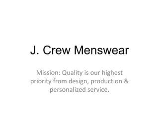 J. Crew Menswear
Mission: Quality is our highest
priority from design, production &
personalized service.
 