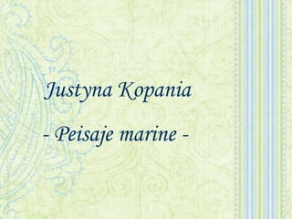Justyna Kopania
- Peisaje marine -

 