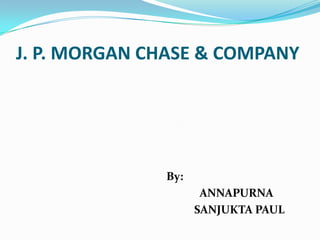 J. P. MORGAN CHASE & COMPANY

By:

ANNAPURNA
SANJUKTA PAUL

 