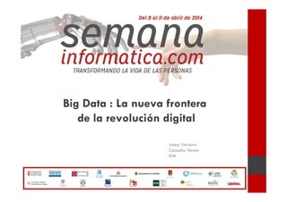 Big Data : La nueva frontera
de la revolución digital
Josep Verdura
Consultor Senior
IPM
 