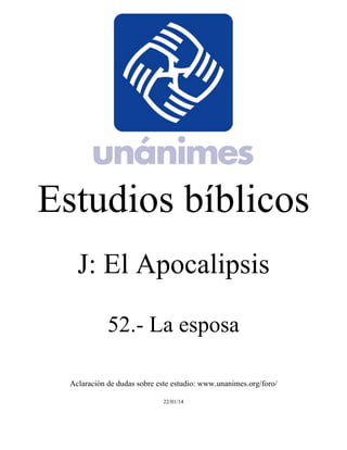 Estudios bíblicos 
J: El Apocalipsis 
52.- La esposa 
Aclaración de dudas sobre este estudio: www.unanimes.org/foro/ 
22/01/14 
 