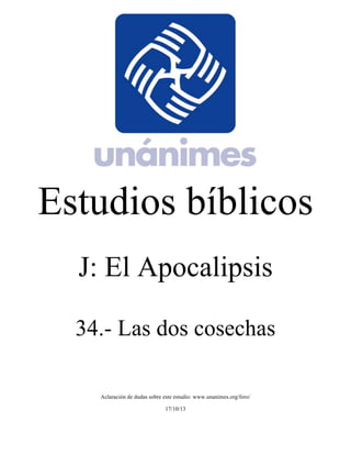 Estudios bíblicos 
J: El Apocalipsis 
34.- Las dos cosechas 
Aclaración de dudas sobre este estudio: www.unanimes.org/foro/ 
17/10/13 
 