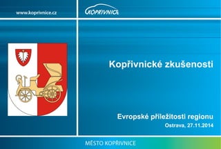 Kopřivnické zkušenosti 
Evropské příležitosti regionu 
Ostrava, 27.11.2014 
 