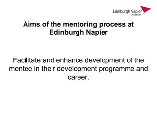 Aims of the mentoring process at
Edinburgh Napier
Facilitate and enhance development of the
mentee in their development pr...