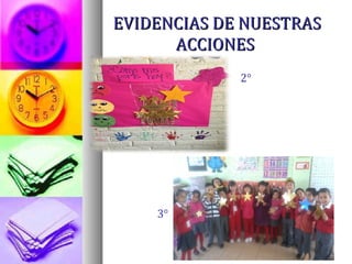 EVIDENCIAS DE NUESTRASEVIDENCIAS DE NUESTRAS
ACCIONESACCIONES
2°
3°
 