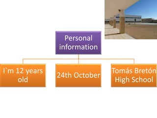 Personal
information
I`m 12 years
old
24th October
Tomás Bretón
High School
