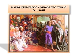 EL NIÑO JESÚS PÉRDIDO Y HALLADO EN EL TEMPLO
(Lc. 2, 41-52)
 