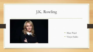 J.K. Rowling
• Marc Pujol
• Vinyet Saldo
 