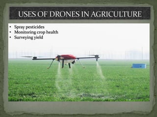 • Spray pesticides
• Monitoring crop health
• Surveying yield
 
