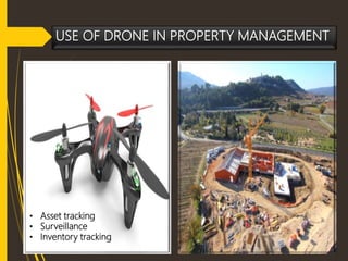 USE OF DRONE IN PROPERTY MANAGEMENT
• Asset tracking
• Surveillance
• Inventory tracking
 