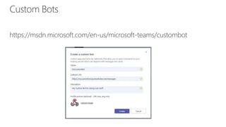 https://msdn.microsoft.com/en-us/microsoft-teams/custombot
Custom Bots
 