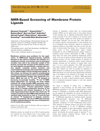 ª 2010 John Wiley & Sons A/S
    Chem Biol Drug Des 2010: 75: 237–256                                                              doi: 10.1111/j.1747-0285.2009.00940.x

    Review Article


NMR-Based Screening of Membrane Protein
Ligands

Naveena Yanamala1,†, Arpana Dutta1,†,                               channels or transporters. Among these, the G-protein-coupled
Barbara Beck2, Bart van Fleet2, Kelly Hay2,                         receptors (GPCRs) are the largest group of drug targets because
Ahmad Yazbak3, Rieko Ishima1, Alexander                             of their important role in mediating communication between the
Doemling2,* and Judith Klein-Seetharaman1,*                         inside and outside of the cell in response to an enormous variety
                                                                    of different ligands, ranging from small proteins and peptides to
1
  Departments of Structural Biology, 2Pharmaceutical Sciences and   small organic molecules, ions and even light. These ligands can
Chemistry, University of Pittsburgh, Pittsburgh, PA15260, USA       be hormones, odorants, neurotransmitters or other functional clas-
3                                                                   ses of biologically active compounds. Despite the importance of
  Synthatex, Shefa-Amr Industrial Park, PO Box 437 Shefa Amr
20200, Israel                                                       membrane proteins as drug targets, they have not been very ame-
*Corresponding author: Judith Klein-Seetharaman, jks33@pitt.edu;    nable to structure-based drug design. This is because the hydro-
Alexander Doemling, asd30@pitt.edu                                  phobic nature of their transmembrane regions hampers
†                                                                   crystallization as well as NMR-spectroscopic analysis. Progress in
  These authors contributed equally to this manuscript.
                                                                    membrane protein structure determination by NMR is steadily
Membrane proteins pose problems for the appli-                      being made, with some recent spectacular breakthrough achieve-
cation of NMR-based ligand-screening methods                        ments in the sizes of protein structures obtained for both b-barrel
because of the need to maintain the proteins in a                   membrane proteins (1,2) and a-helical proteins (3). Because the
membrane mimetic environment such as detergent                      structure determination of membrane proteins involves extensive
micelles: they add to the molecular weight of the                   detergent screening and the selection of suitable buffer condi-
protein, increase the viscosity of the solution, inter-             tions, it is not a routine application. Thus, NMR structure-based
act with ligands non-speciﬁcally, overlap with pro-                 drug design involving membrane protein targets still remains a
tein signals, modulate protein dynamics and
                                                                    future goal. However, this does not preclude the application of
conformational exchange and compromise sensitiv-
ity by adding highly intense background signals. In
                                                                    NMR techniques to membrane protein drug discovery. In particular,
this article, we discuss the special considerations                 NMR spectroscopy can yield high-quality ligand-binding information
arising from these problems when conducting NMR-                    even in the absence of the structures of the targets. This article
based ligand-binding studies with membrane pro-                     will explore the applicability of different NMR-spectroscopic
teins. While the use of 13C and 15N isotopes is                     approaches to the study of ligand–membrane protein interactions
becoming increasingly feasible, 19F and 1H NMR-                     from a fundamental perspective keeping in mind their potential
based approaches are currently the most widely                      use in drug discovery.
explored. By using suitable NMR parameter selec-
tion schemes independent of or exploiting the pres-
                                                                    This review is organized as follows. First, in 'NMR-based
ence of detergent, 1H-based approaches require
                                                                    approaches to drug screening', we will briefly review different
least effort in sample preparation because of the
high sensitivity and natural abundance of 1H in                     NMR-based approaches to the study of ligand binding to soluble
both, ligand and protein. On the other hand, the 19F                proteins. In 'Challenges in membrane protein NMR spectroscopy',
nucleus provides an ideal NMR probe because of its                  we will highlight the applicability and special considerations for
similarly high sensitivity to that of 1H and the lack               NMR-based approaches in the context of membrane protein stud-
of natural 19F background in biologic systems.                      ies. '1H NMR-based approaches for membrane proteins' describes
                                                                    1
Despite its potential, the use of NMR spectroscopy                    H NMR-spectroscopic approaches, and '19F NMR-based
is highly underdeveloped in the area of drug discov-                approaches' provides an overview of 19F NMR-spectroscopic
ery for membrane proteins.
                                                                    approaches. 'Comparison of 1H and 19F-NMR-based versus conven-
                                                                    tional screening of membrane proteins' will discuss the advanta-
Received 29 July 2009, revised 30 November 2009 and accepted for
publication 30 November 2009                                        ges and disadvantages of 1H and 19F NMR-based screening
                                                                    methods when compared to other high-throughput screening (HTS)
                                                                    approaches. 'Synthesis of 19F containing small molecule com-
Membrane proteins are encoded by up to 30% of typical genomes       pounds' will describe the practical aspects of obtaining 19F con-
and constitute the most important class of drug targets: more       taining small molecule compound libraries. Finally, we will
than 60% of current drugs are targeting membrane receptors,         conclude with 'Summary and outlook'.

                                                                                                                                      237
 