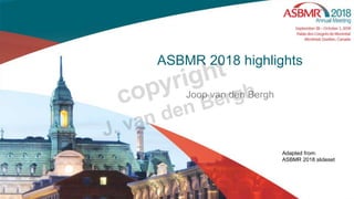 Joop van den Bergh
ASBMR 2018 highlights
Adapted from:
ASBMR 2018 slideset
 