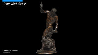 t
CMA ARTLENS Exhibition
Cleveland, OH
Play with Scale
 