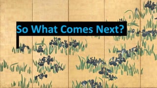 t
So What Comes Next?
 