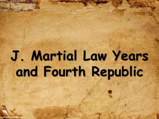 J. Martial Law Years
and Fourth Republic
 