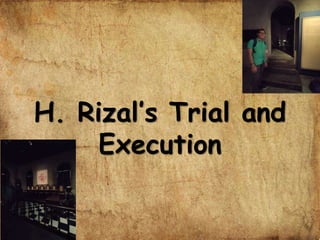H. Rizal’s Trial and
Execution
 