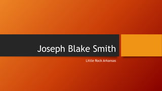Joseph Blake Smith
Little Rock Arkansas
 